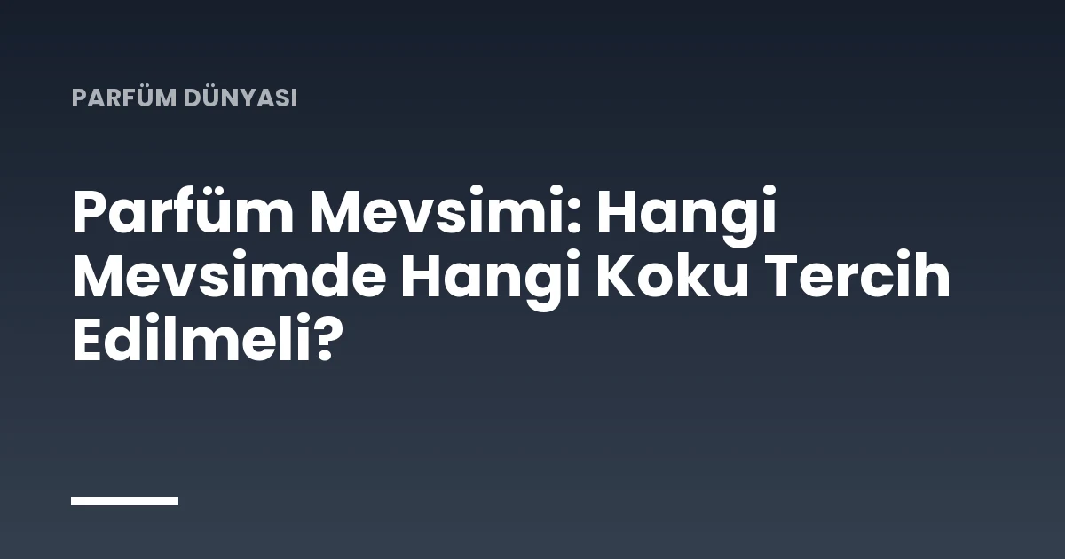 Parfüm Mevsimi: Hangi Mevsimde Hangi Koku Tercih Edilmeli?