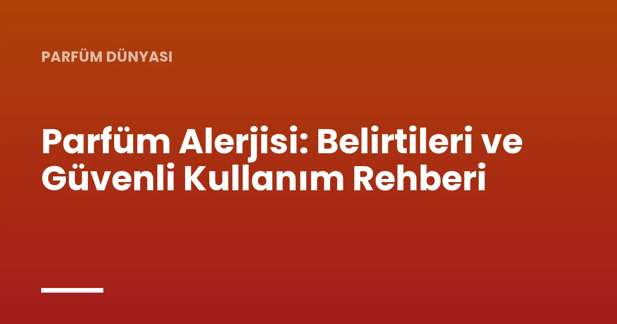 Parfüm Alerjisi: Belirtileri ve Güvenli Kullanım Rehberi
